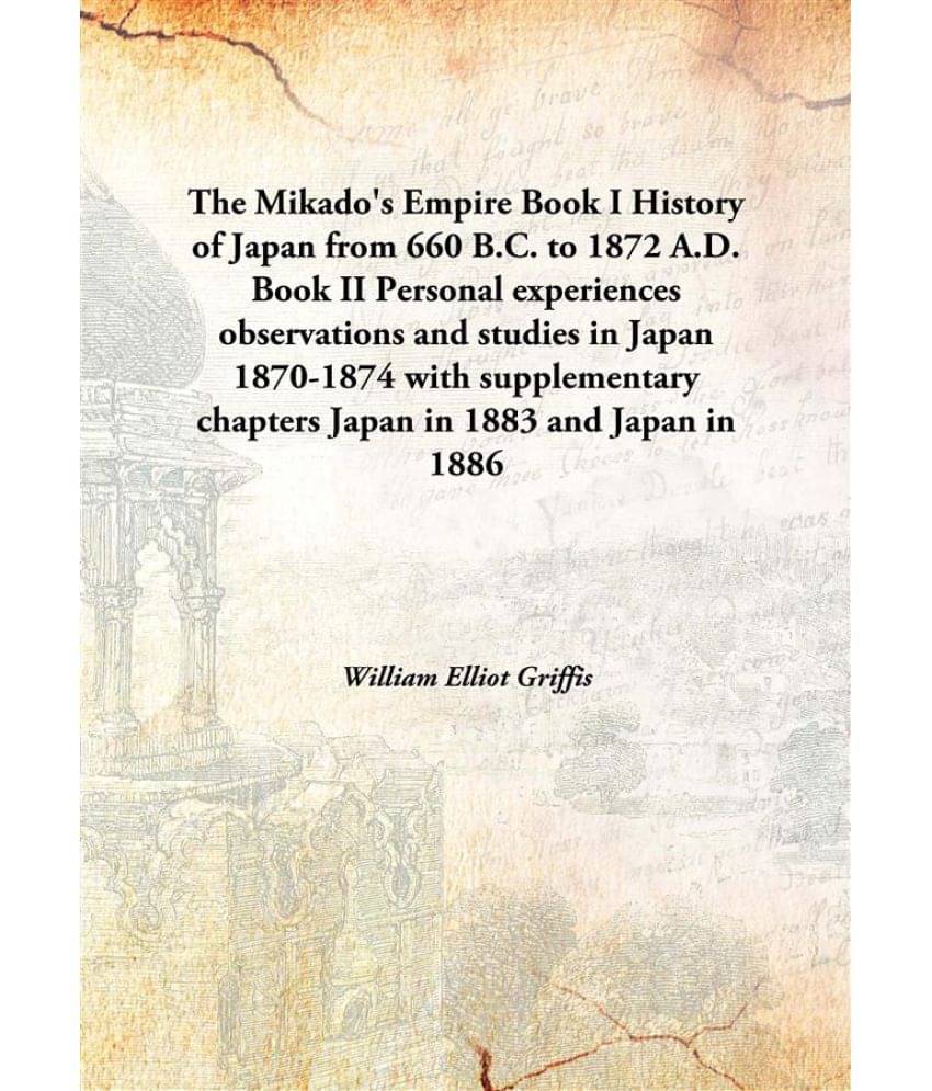     			The Mikado'S Empire Book I History Of Japan From 660 B.C. To 1872 A.D. Book Ii Personal Experiences Observations And Studies ..