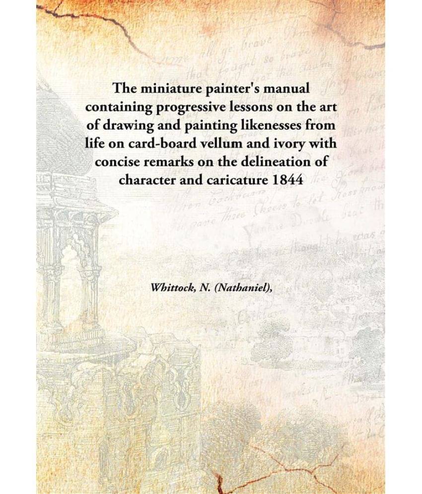 The Miniature Painter'S Manual Containing Progressive Lessons On The Art Of Drawing And Painting Likenesses From Life On Card.. The Miniature Painter'S Manual Containing Progressive Lessons On The Art Of Drawing And Painting Likenesses From Life On Card..
