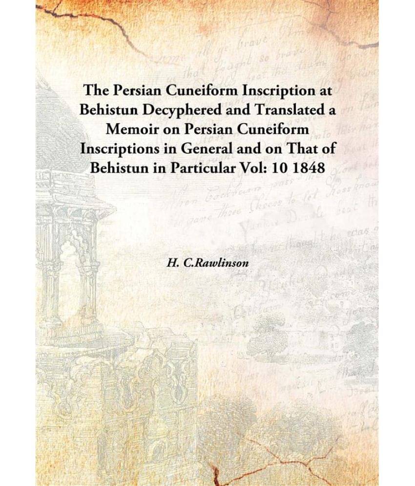 The Persian Cuneiform Inscription at Behistun Decyphered and Translated a Memoir on Persian Cuneiform Inscriptions in General..     			The Persian Cuneiform Inscription at Behistun Decyphered and Translated a Memoir on Persian Cuneiform Inscriptions in General..