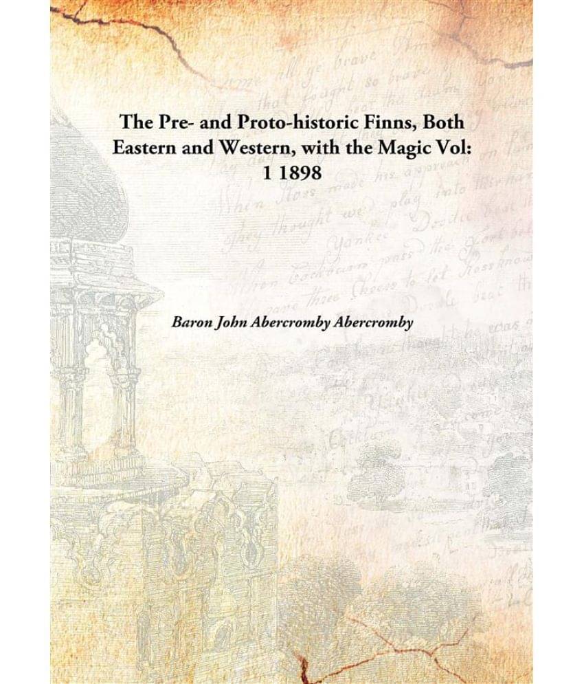     			The Pre- and Proto-historic Finns, Both Eastern and Western, with the Magic Volume 1 1898 [Hardcover]