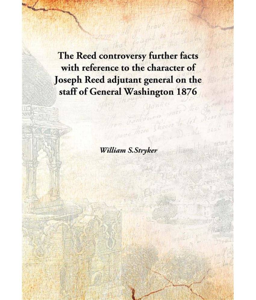     			The Reed controversy further facts with reference to the character of Joseph Reed adjutant general on the staff of General Wa..