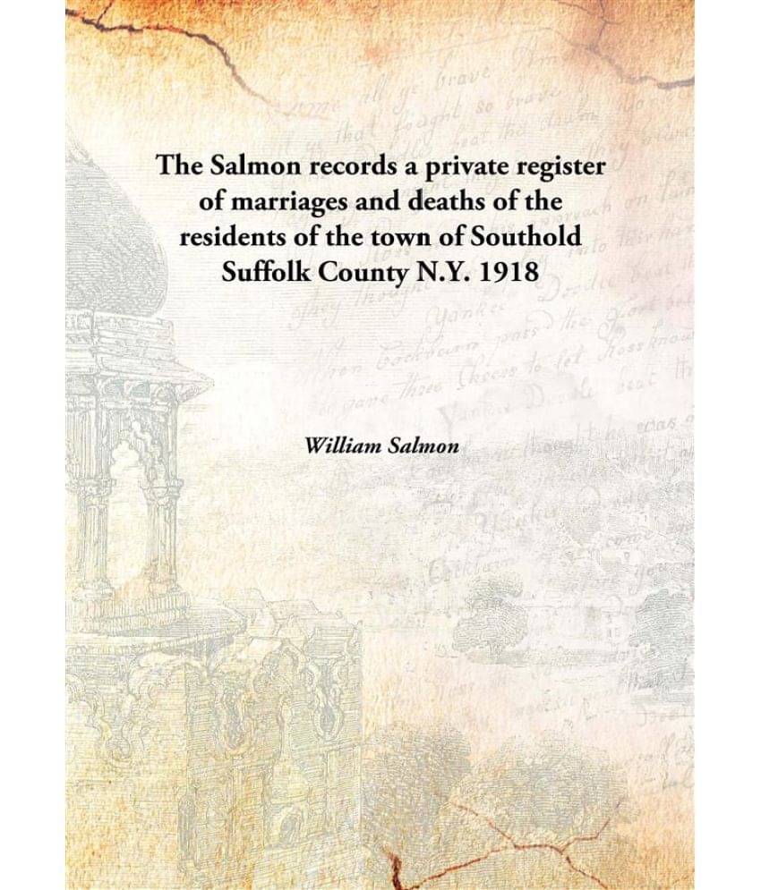     			The Salmon records a private register of marriages and deaths of the residents of the town of Southold Suffolk County N.Y. 19..