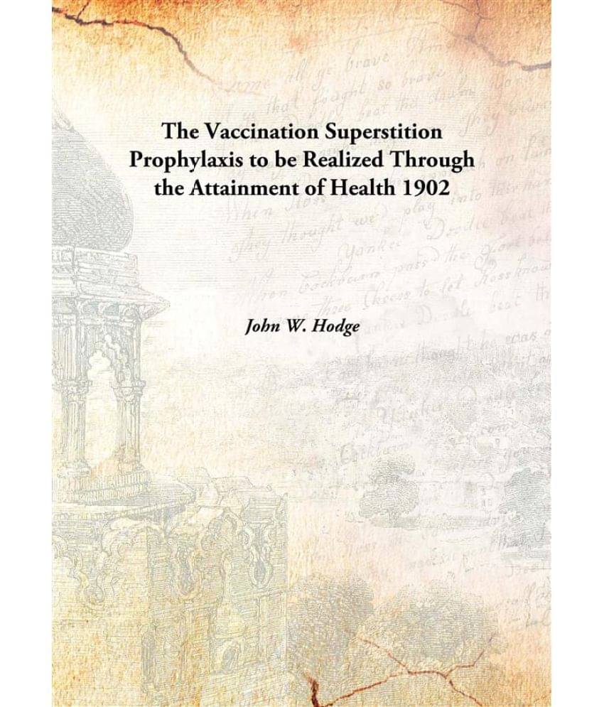     			The Vaccination Superstition Prophylaxis to be Realized Through the Attainment of Health 1902 [Hardcover]