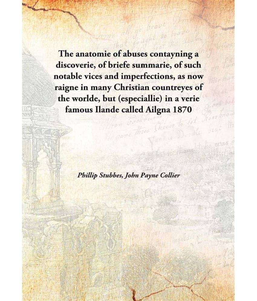     			The anatomie of abuses contayning a discoverie, of briefe summarie, of such notable vices and imperfections, as now raigne in..