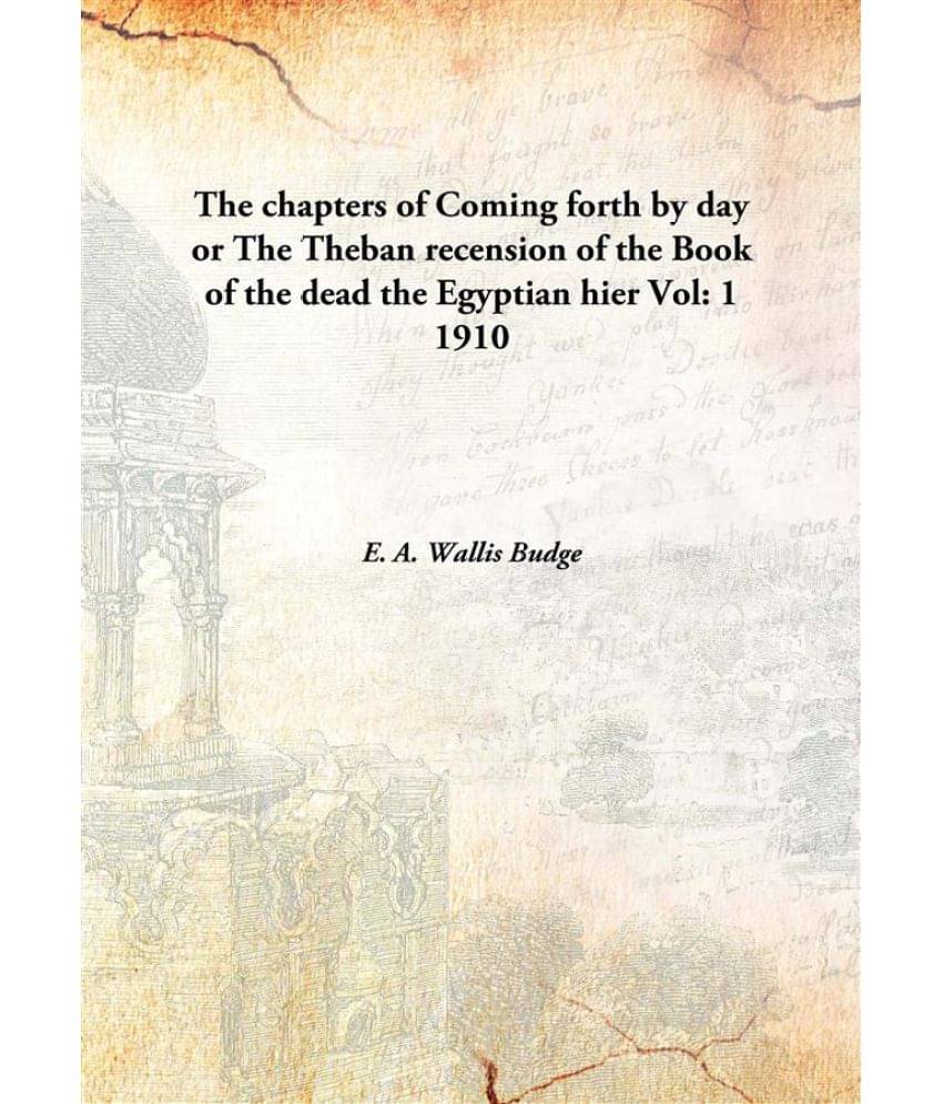     			The chapters of Coming forth by day or The Theban recension of the Book of the dead the Egyptian hier Volume 1 1910 [Hardcover]