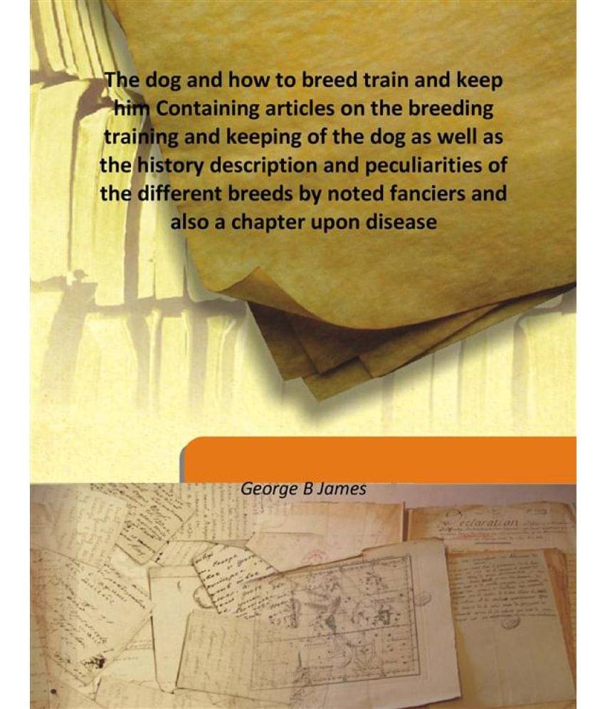 The dog and how to breed train and keep him Containing articles on the breeding training and keeping of the dog as well as th.. The dog and how to breed train and keep him Containing articles on the breeding training and keeping of the dog as well as th..