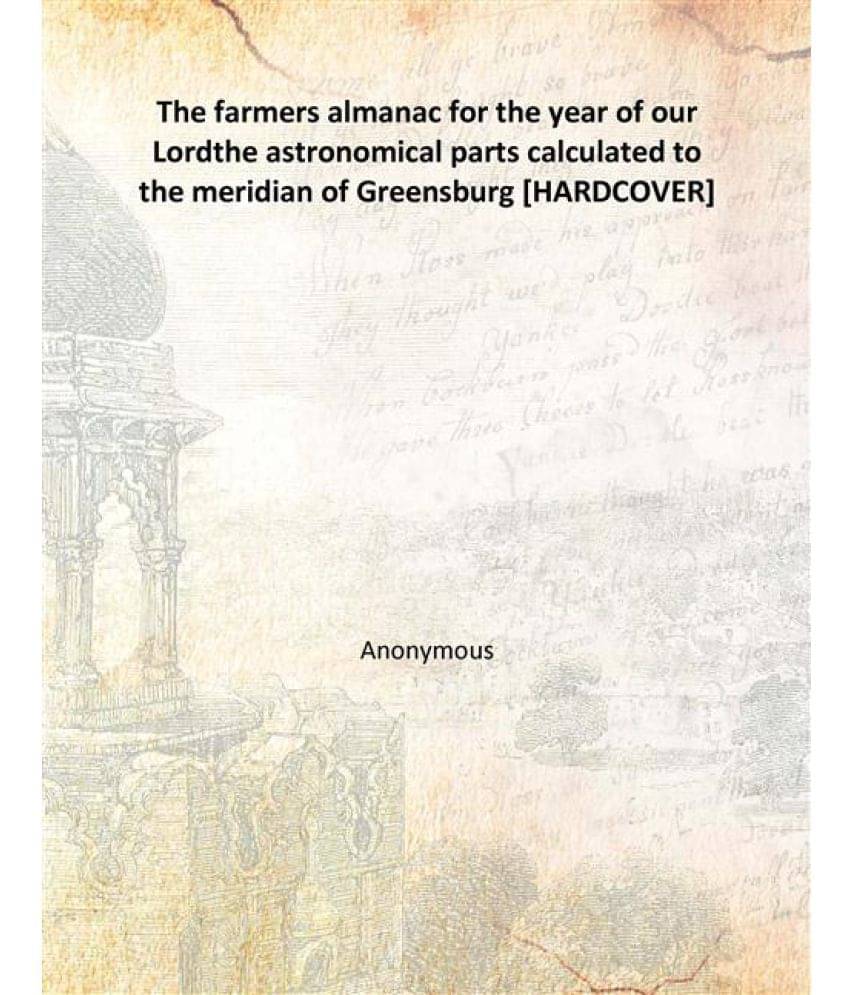 The farmers almanac for the year of our Lord the astronomical parts calculated to the meridian of Greensburg Volume 1800 [Har.. The farmers almanac for the year of our Lord the astronomical parts calculated to the meridian of Greensburg Volume 1800 [Har..