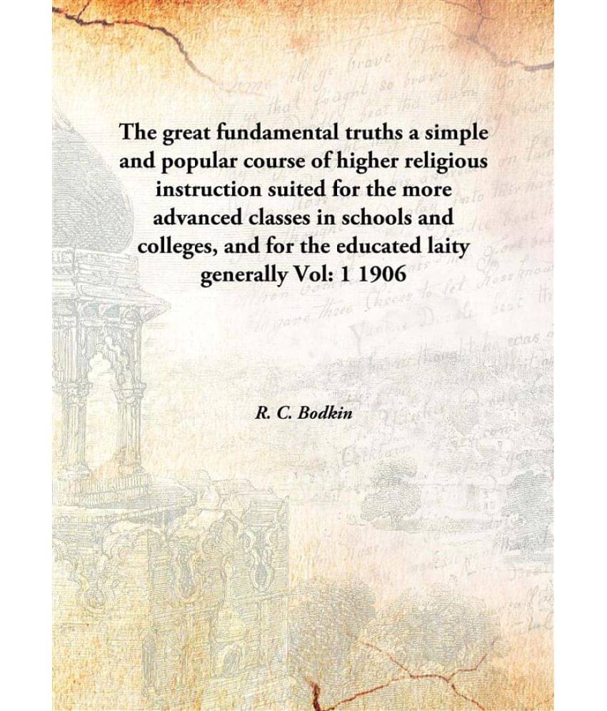 The great fundamental truths a simple and popular course of higher religious instruction suited for the more advanced classes.. The great fundamental truths a simple and popular course of higher religious instruction suited for the more advanced classes..