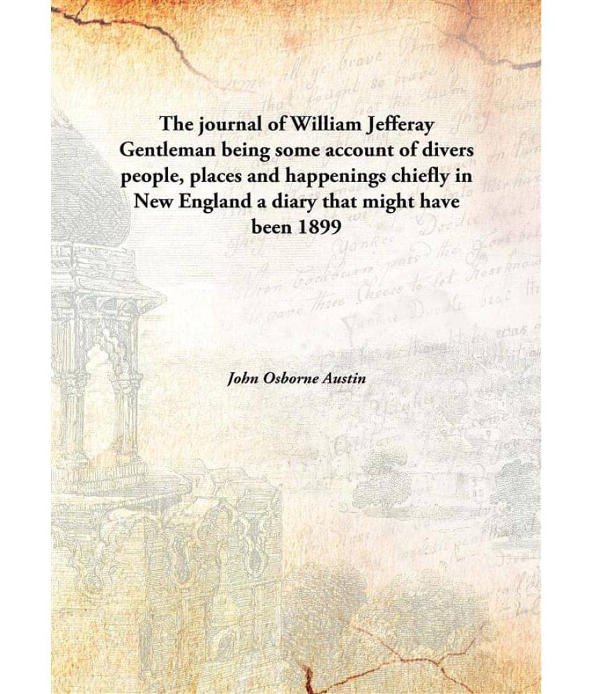     			The journal of William Jefferay Gentleman being some account of divers people, places and happenings chiefly in New England a..