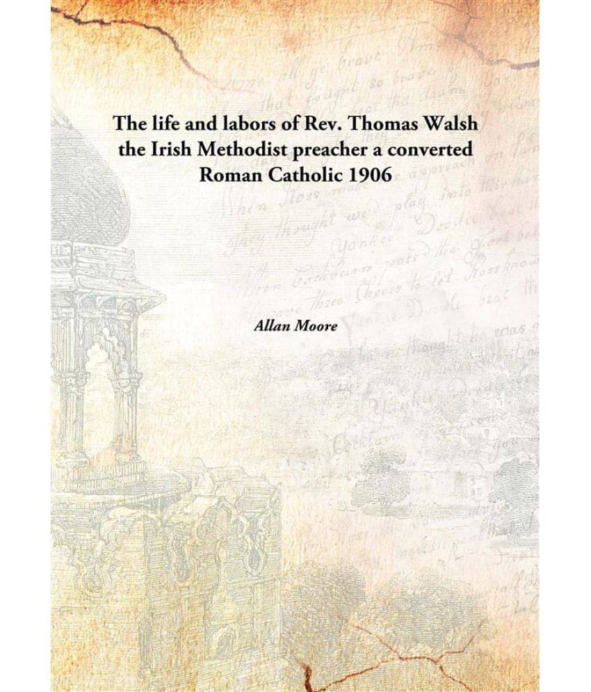     			The life and labors of Rev. Thomas Walsh the Irish Methodist preacher a converted Roman Catholic 1906 [Hardcover]