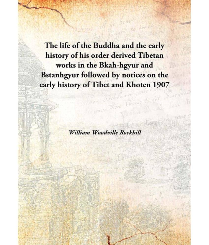 The life of the Buddha and the early history of his order derived Tibetan works in the Bkah-hgyur and Bstanhgyur followed by .. The life of the Buddha and the early history of his order derived Tibetan works in the Bkah-hgyur and Bstanhgyur followed by ..