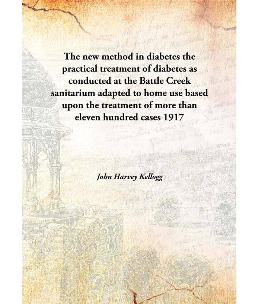 The new method in diabetes the practical treatment of diabetes as conducted at the Battle Creek sanitarium adapted to home us.. The new method in diabetes the practical treatment of diabetes as conducted at the Battle Creek sanitarium adapted to home us..
