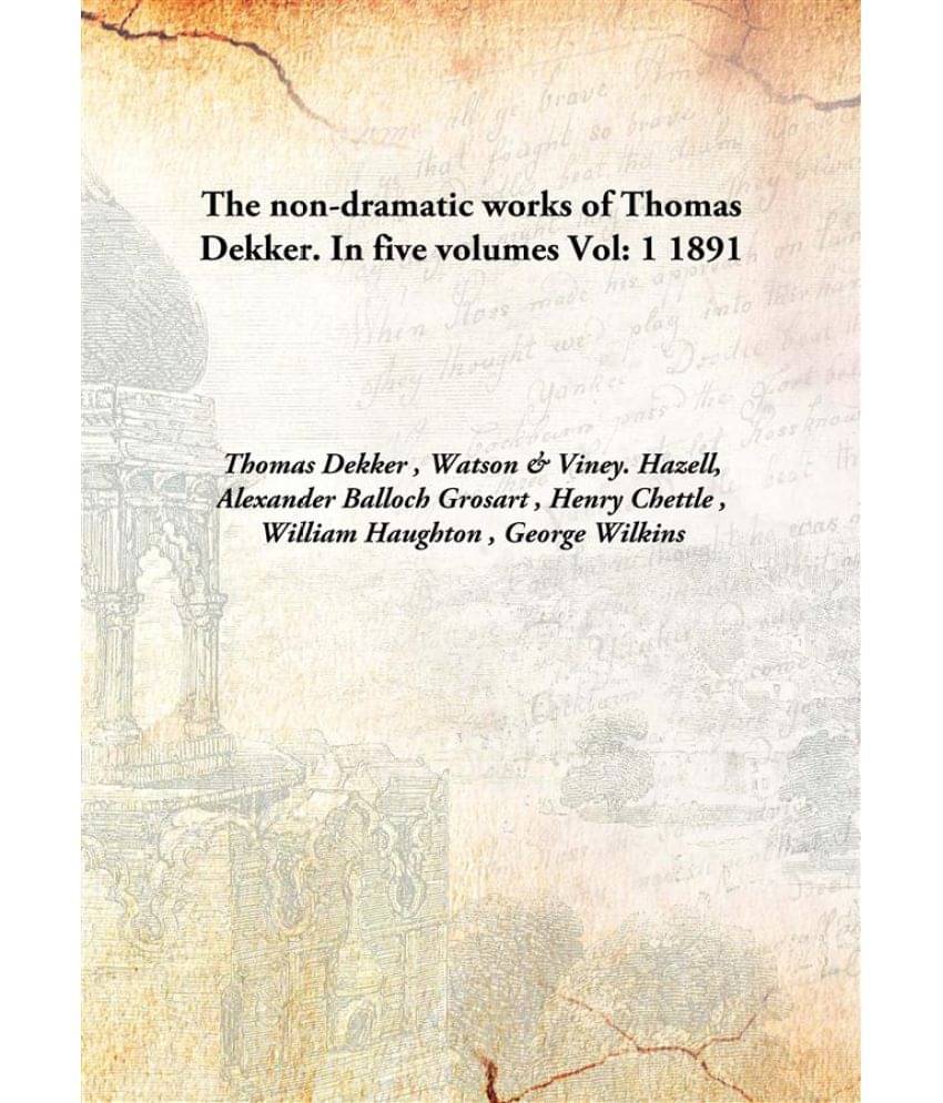     			The non-dramatic works of Thomas Dekker. In five volumes Volume 1 1891 [Hardcover]
