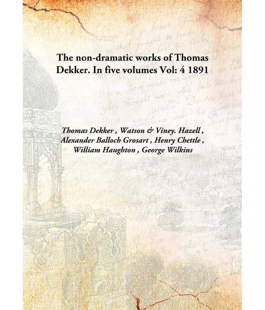     			The non-dramatic works of Thomas Dekker. In five volumes Volume 4 1891 [Hardcover]