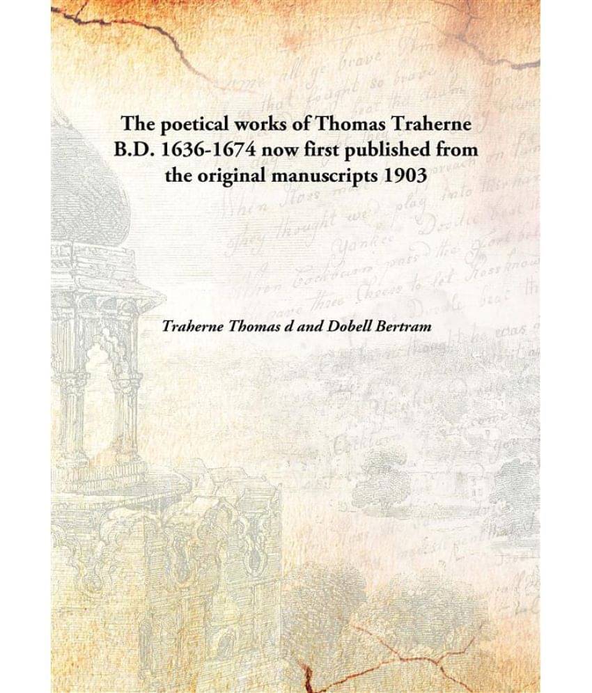     			The poetical works of Thomas Traherne B.D. 1636-1674 now first published from the original manuscripts 1903 [Hardcover]