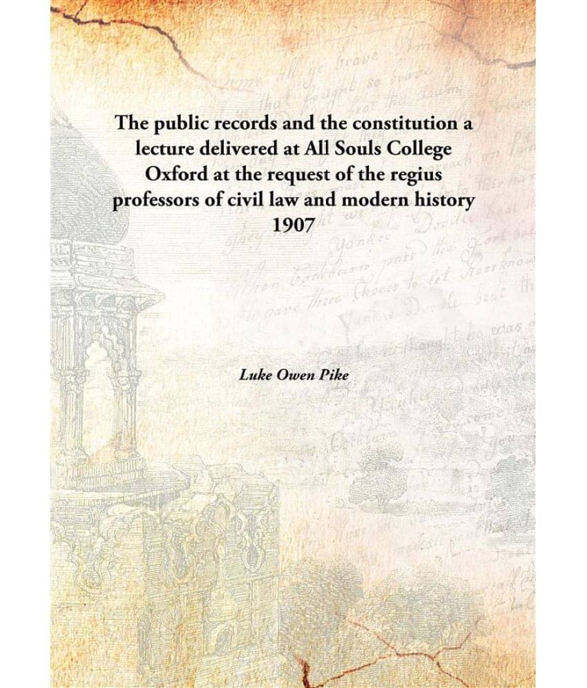 The public records and the constitution a lecture delivered at All Souls College Oxford at the request of the regius professo.. The public records and the constitution a lecture delivered at All Souls College Oxford at the request of the regius professo..