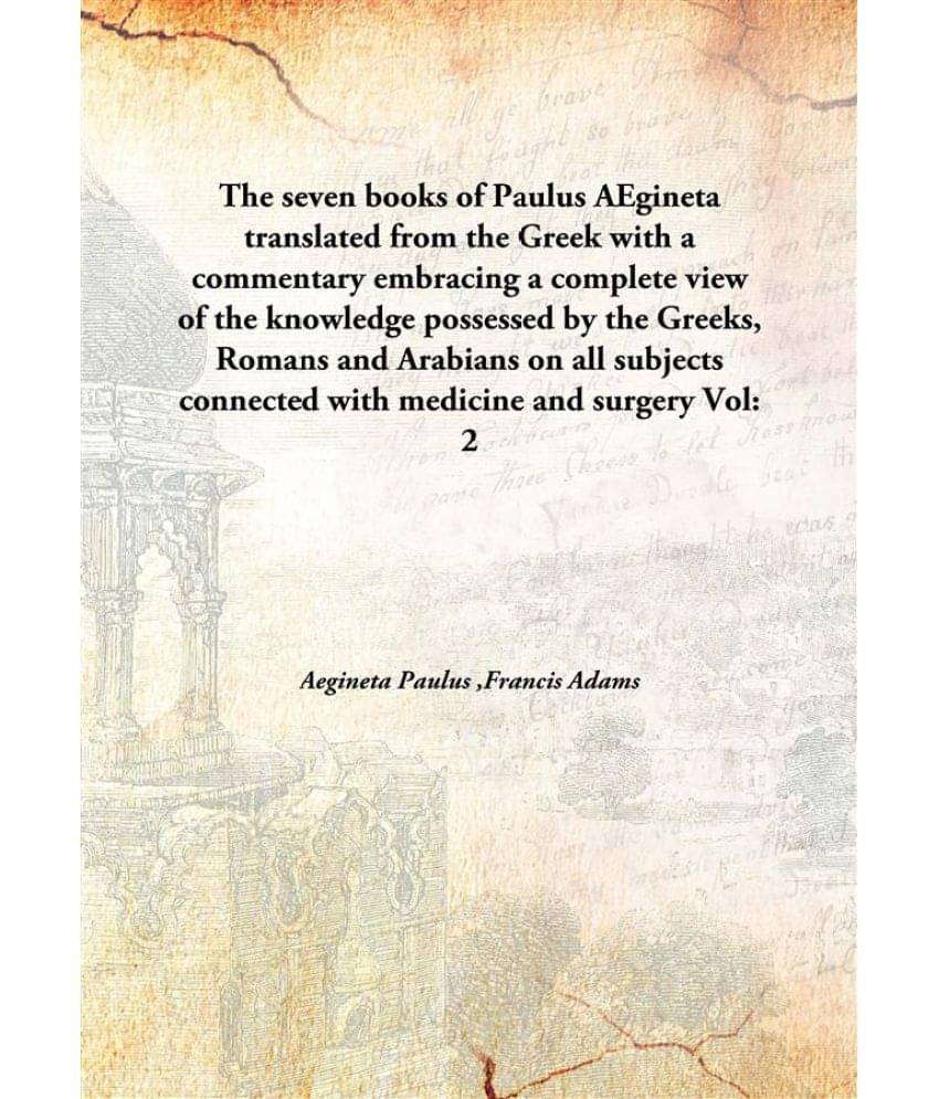     			The seven books of Paulus AEgineta translated from the Greek with a commentary embracing a complete view of the knowledge pos..