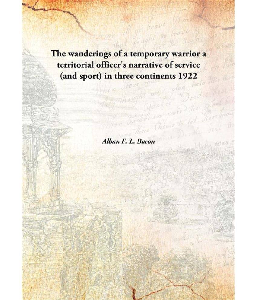     			The wanderings of a temporary warrior a territorial officer's narrative of service (and sport) in three continents 1922 [Hard..