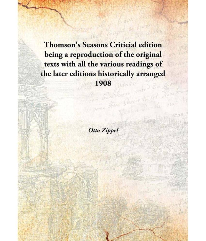 Thomson'S Seasons Criticial Edition Being A Reproduction Of The Original Texts With All The Various Readings Of The Later Edi.. Thomson'S Seasons Criticial Edition Being A Reproduction Of The Original Texts With All The Various Readings Of The Later Edi..