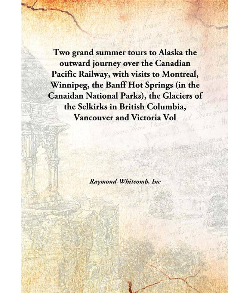     			Two grand summer tours to Alaska the outward journey over the Canadian Pacific Railway, with visits to Montreal, Winnipeg, th..
