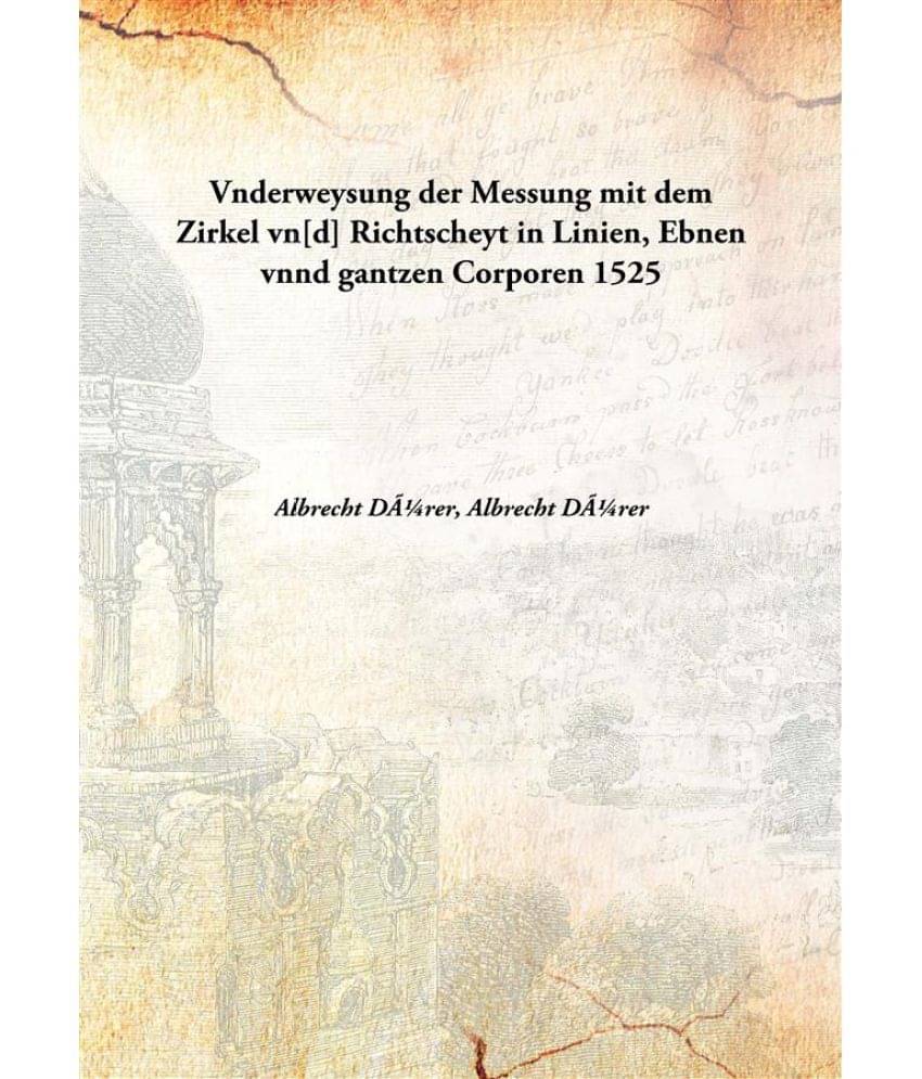     			Vnderweysung der Messung mit dem Zirkel vn[d] Richtscheyt in Linien, Ebnen vnnd gantzen Corporen 1525 [Hardcover]