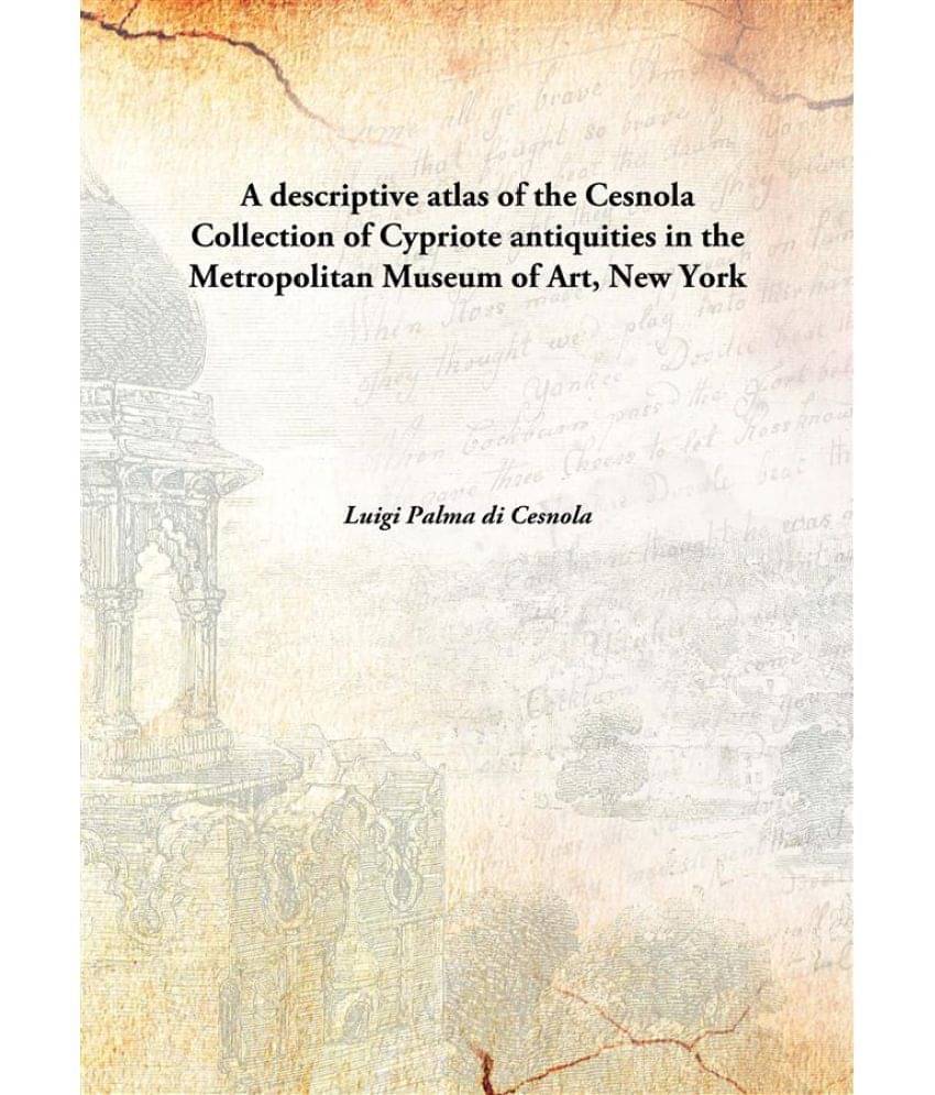     			A descriptive atlas of the Cesnola Collection of Cypriote antiquities in the Metropolitan Museum of Art, New York [Hardcover]