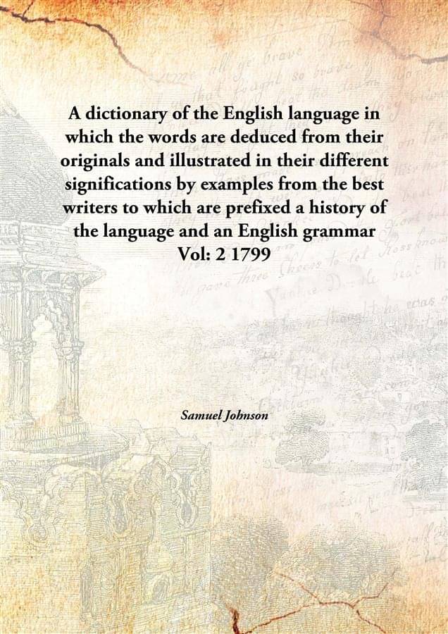 A dictionary of the English language in which the words are deduced from their originals and illustrated in their different s.. A dictionary of the English language in which the words are deduced from their originals and illustrated in their different s..