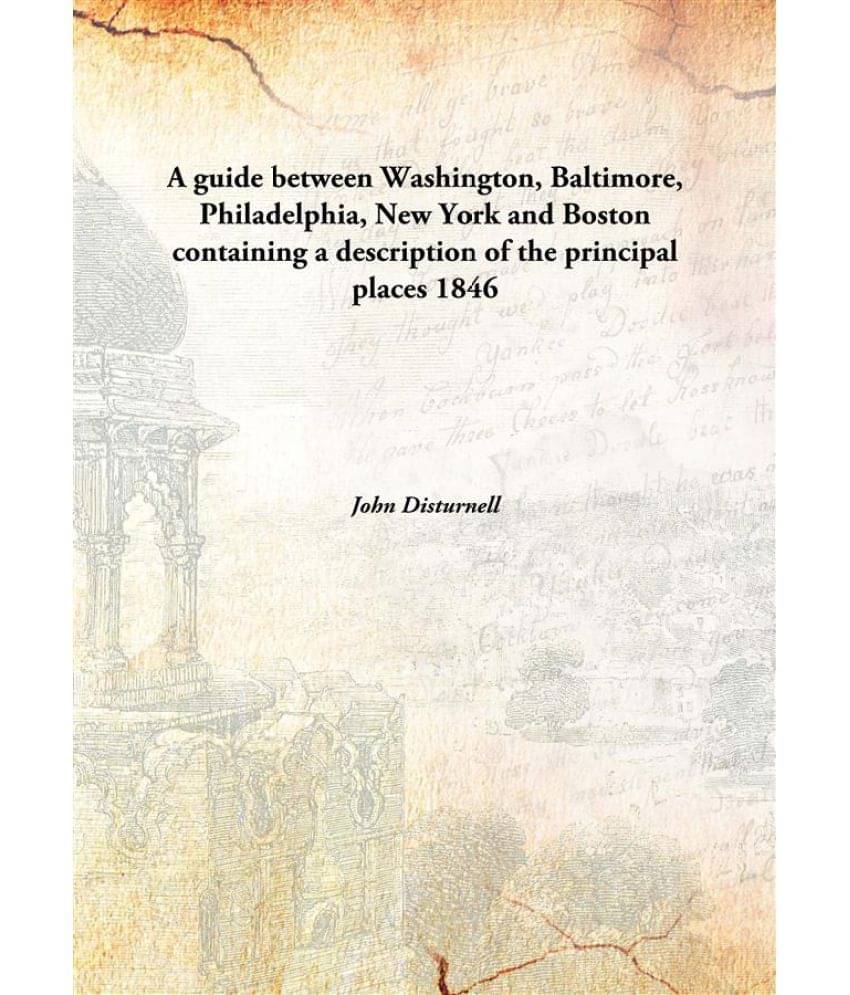 A guide between Washington, Baltimore, Philadelphia, New York and Boston containing a description of the principal places 184.. A guide between Washington, Baltimore, Philadelphia, New York and Boston containing a description of the principal places 184..