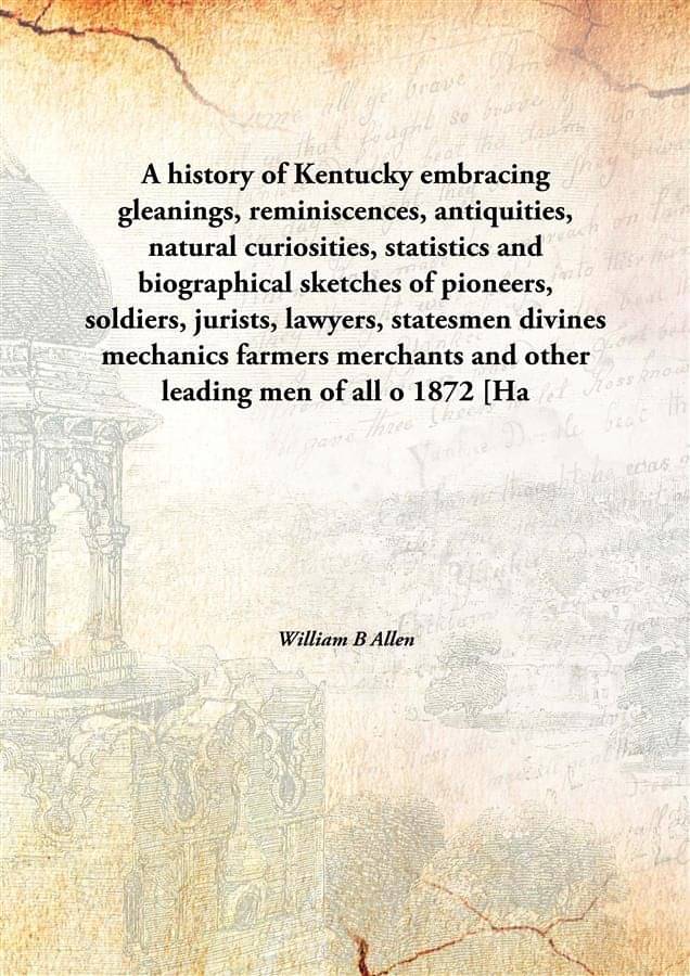     			A history of Kentucky embracing gleanings, reminiscences, antiquities, natural curiosities, statistics and biographical sketc..