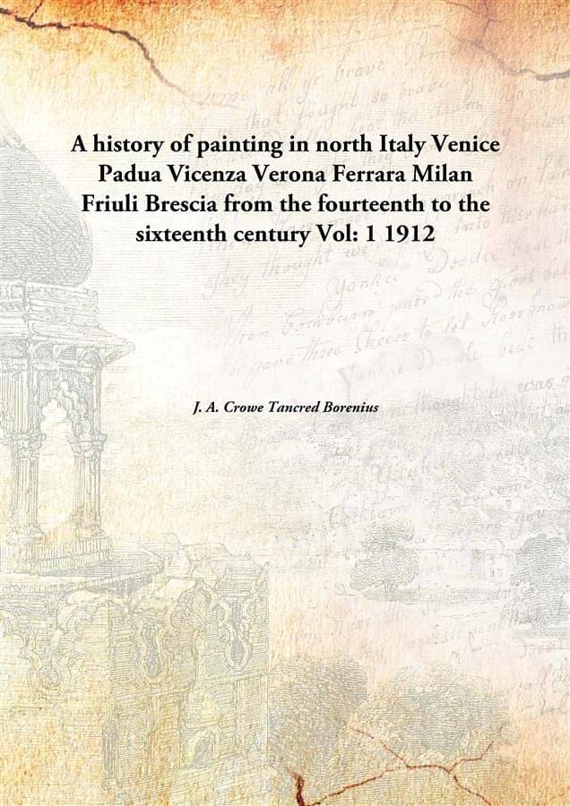     			A history of painting in north Italy Venice Padua Vicenza Verona Ferrara Milan Friuli Brescia from the fourteenth to the sixt..