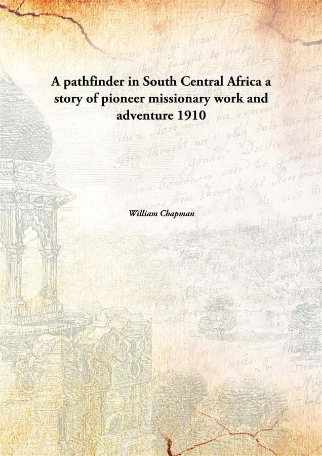     			A pathfinder in South Central Africa a story of pioneer missionary work and adventure 1910