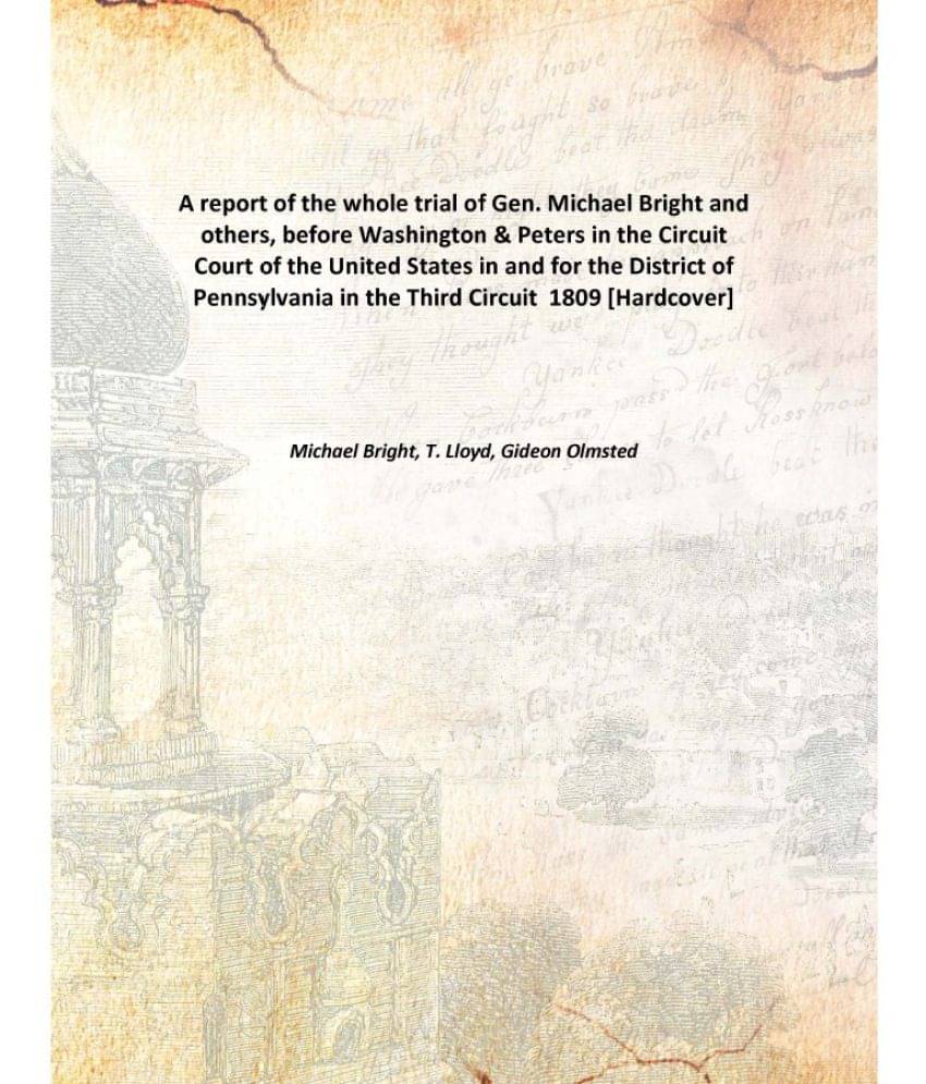     			A report of the whole trial of Gen. Michael Bright and others, before Washington & Peters in the Circuit Court of the United ..
