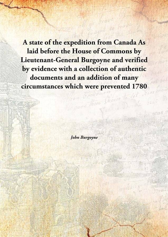 A state of the expedition from Canada As laid before the House of Commons by Lieutenant-General Burgoyne and verified by evid.. A state of the expedition from Canada As laid before the House of Commons by Lieutenant-General Burgoyne and verified by evid..