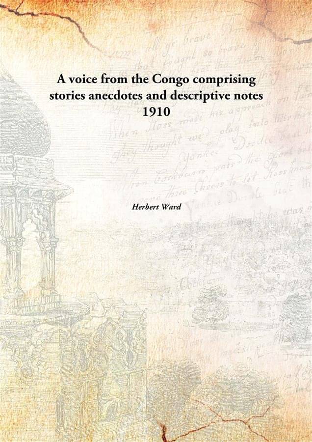 A voice from the Congo comprising stories anecdotes and descriptive notes 1910 A voice from the Congo comprising stories anecdotes and descriptive notes 1910