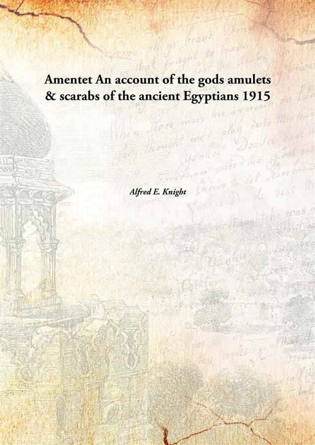 Amentet An account of the gods amulets & scarabs of the ancient Egyptians 1915 Amentet An account of the gods amulets & scarabs of the ancient Egyptians 1915