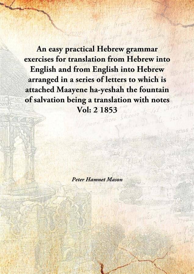     			An easy practical Hebrew grammar exercises for translation from Hebrew into English and from English into Hebrew arranged in ..
