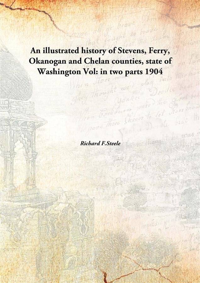     			An illustrated history of Stevens, Ferry, Okanogan and Chelan counties, state of Washington Volume in two parts 1904 [Hardcover]