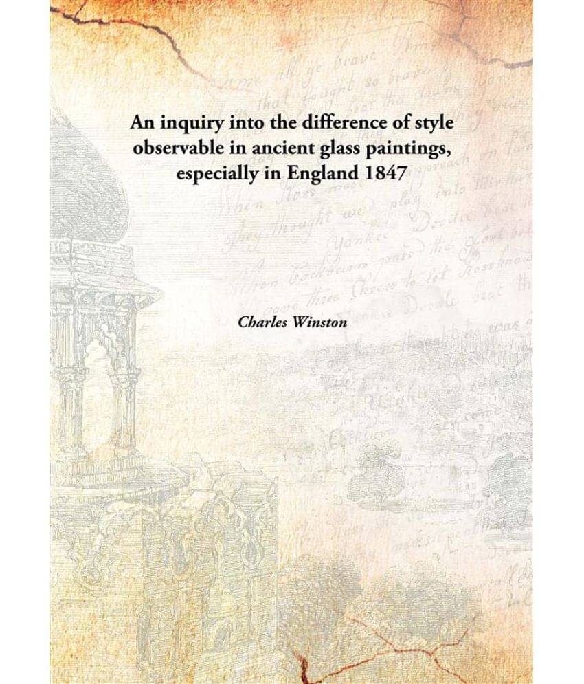     			An inquiry into the difference of style observable in ancient glass paintings, especially in England 1847 [Hardcover]