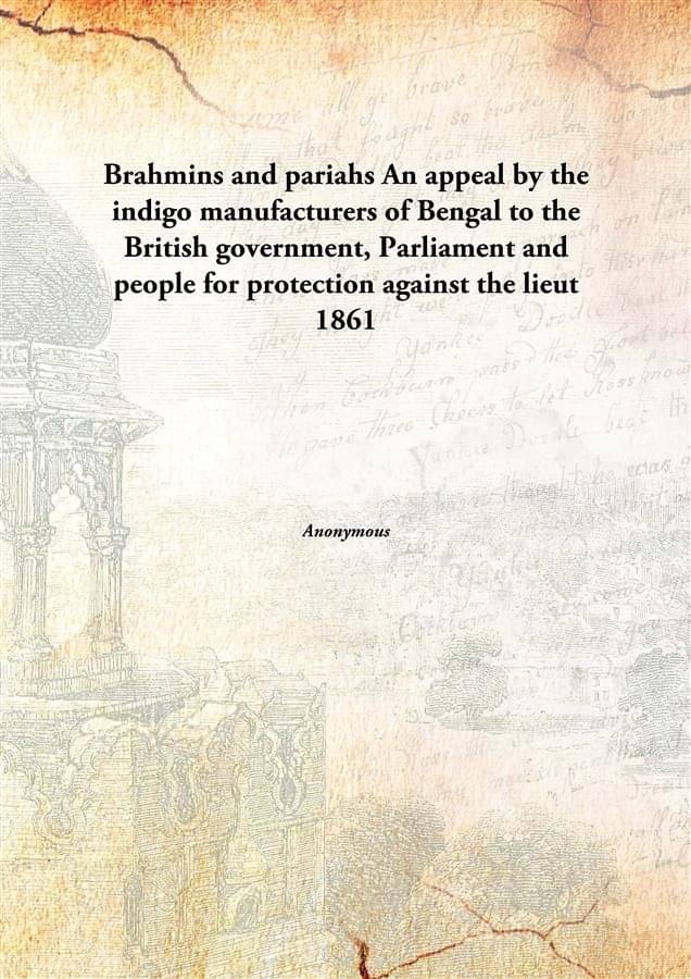 Brahmins and pariahs An appeal by the indigo manufacturers of Bengal to the British government, Parliament and people for pro.. Brahmins and pariahs An appeal by the indigo manufacturers of Bengal to the British government, Parliament and people for pro..