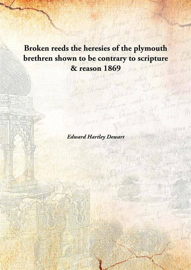     			Broken reeds the heresies of the plymouth brethren shown to be contrary to scripture & reason 1869 [Hardcover]