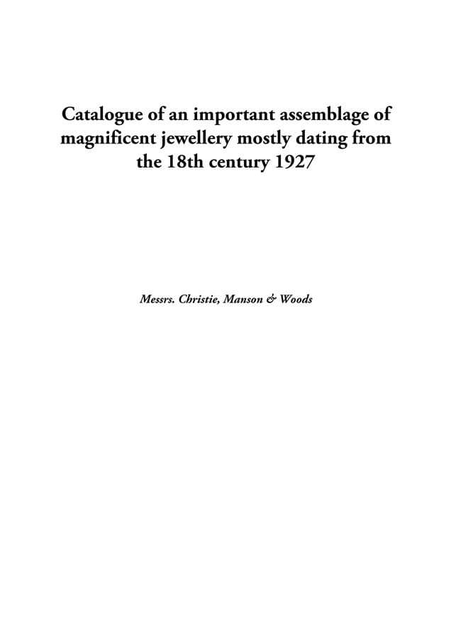 Catalogue of an important assemblage of magnificent jewellery mostly dating from the 18th century 1927 Catalogue of an important assemblage of magnificent jewellery mostly dating from the 18th century 1927