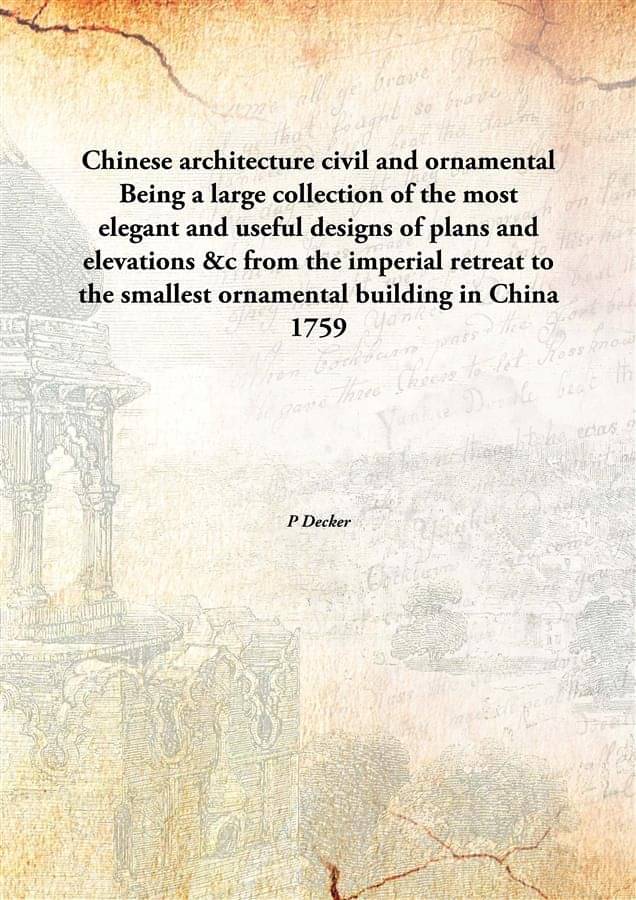 Chinese architecture civil and ornamental Being a large collection of the most elegant and useful designs of plans and elevat.. Chinese architecture civil and ornamental Being a large collection of the most elegant and useful designs of plans and elevat..