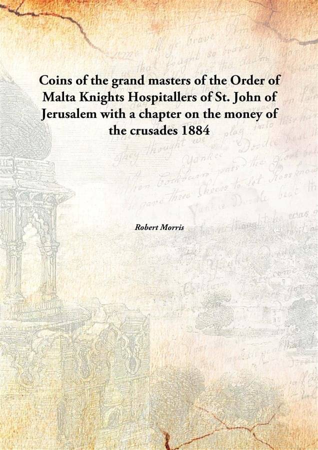 Coins of the grand masters of the Order of Malta Knights Hospitallers of St. John of Jerusalem with a chapter on the money of.. Coins of the grand masters of the Order of Malta Knights Hospitallers of St. John of Jerusalem with a chapter on the money of..