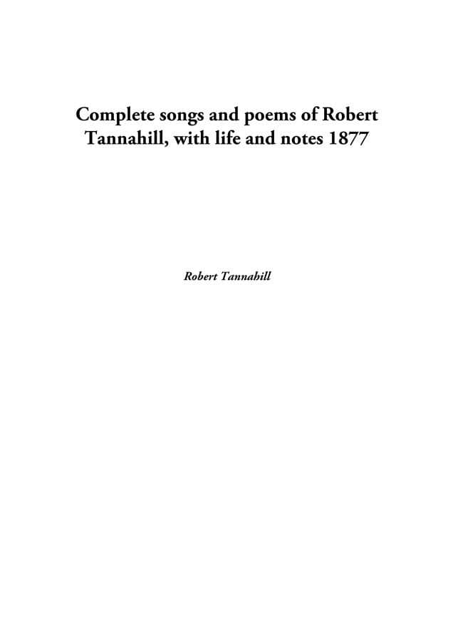 Complete songs and poems of Robert Tannahill, with life and notes 1877 Complete songs and poems of Robert Tannahill, with life and notes 1877