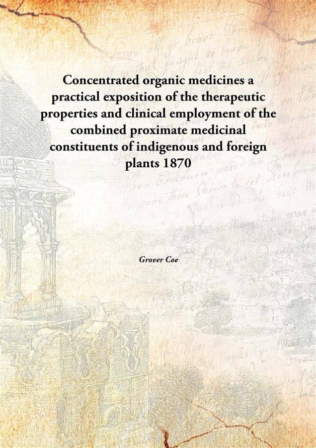     			Concentrated organic medicines a practical exposition of the therapeutic properties and clinical employment of the combined p..