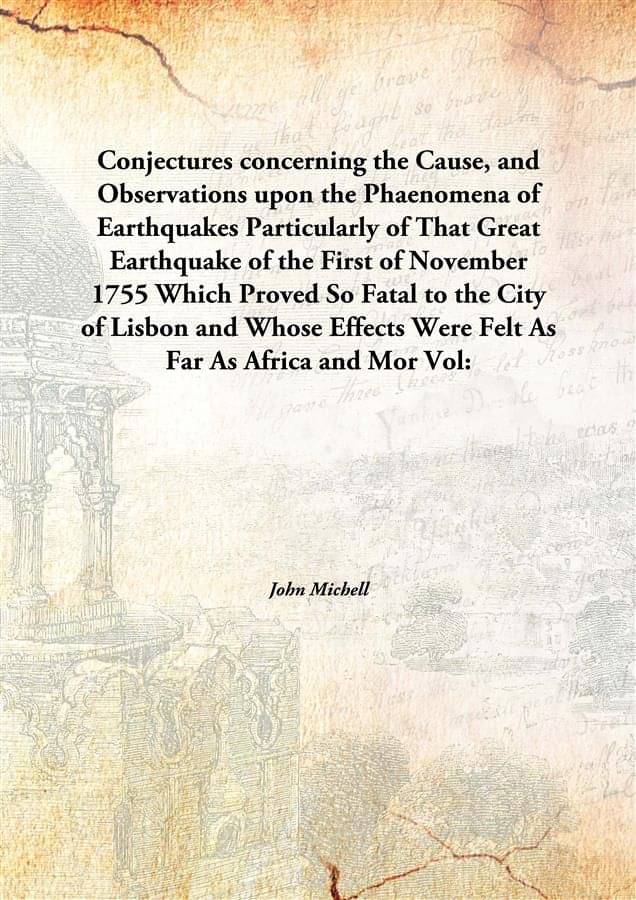 Conjectures concerning the Cause, and Observations upon the Phaenomena of Earthquakes Particularly of That Great Earthquake o.. Conjectures concerning the Cause, and Observations upon the Phaenomena of Earthquakes Particularly of That Great Earthquake o..