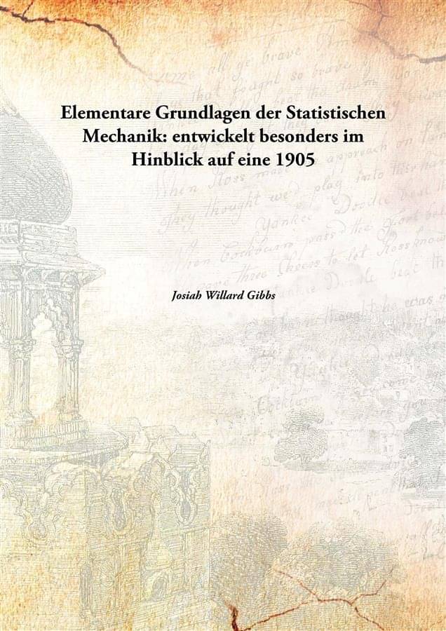 Elementare Grundlagen der Statistischen Mechanik: entwickelt besonders im Hinblick auf eine 1905 Elementare Grundlagen der Statistischen Mechanik: entwickelt besonders im Hinblick auf eine 1905