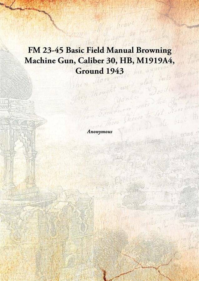     			FM 23-45 Basic Field Manual Browning Machine Gun, Caliber 30, HB, M1919A4, Ground 1943