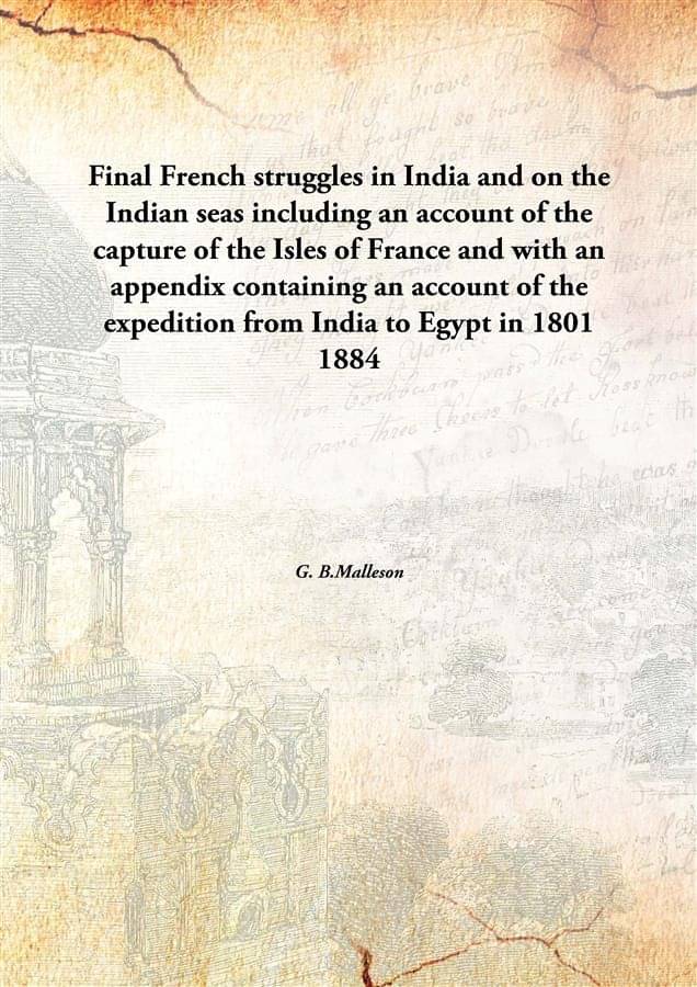 Final French struggles in India and on the Indian seas including an account of the capture of the Isles of France and with an.. Final French struggles in India and on the Indian seas including an account of the capture of the Isles of France and with an..