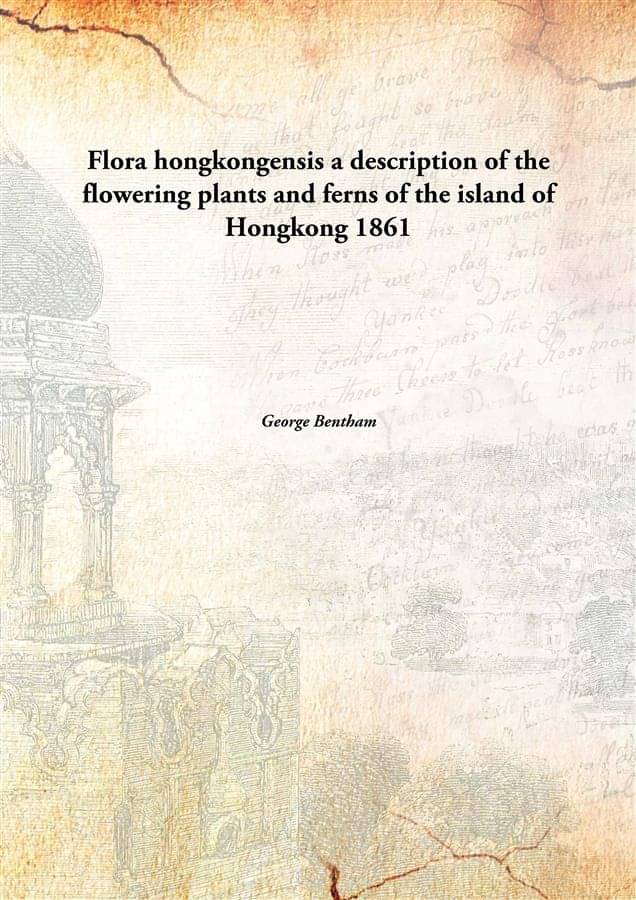 Flora hongkongensis a description of the flowering plants and ferns of the island of Hongkong 1861 Flora hongkongensis a description of the flowering plants and ferns of the island of Hongkong 1861